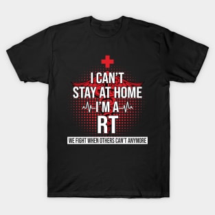 I Can't Stay At Home I'm A RT We Fight - Nurse Gift T-Shirt